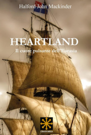 Heartland. Il cuore pulsante dell'Eurasia - Halford John Mackinder