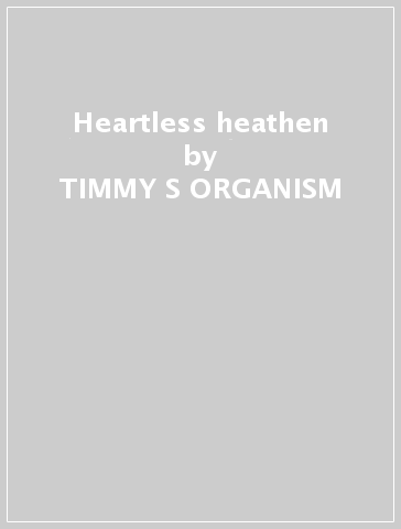 Heartless heathen - TIMMY S ORGANISM