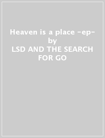 Heaven is a place -ep- - LSD AND THE SEARCH FOR GO