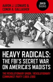 Heavy Radicals - The FBI s Secret War on America s Maoists