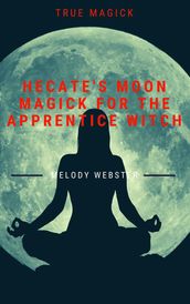 Hecate s Moon Magick for the Apprentice Witch