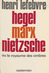 Hegel, Marx, Nietzsche ou le Royaume des ombres