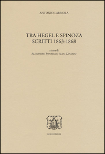 Tra Hegel e Spinoza. Scritti 1863-1868 - Antonio Labriola