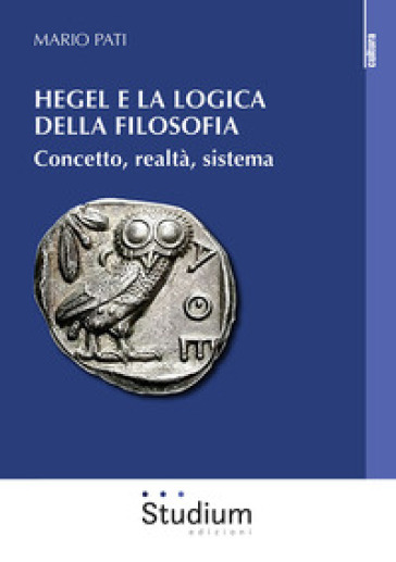 Hegel e la logica della filosofia. Concetto, realtà, sistema - Mario Pati