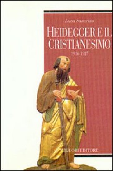 Heidegger e il cristianesimo. 1916-1927 - Luca Savarino