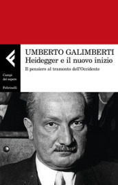 Heidegger e il nuovo inizio. Il pensiero al tramonto dell Occidente