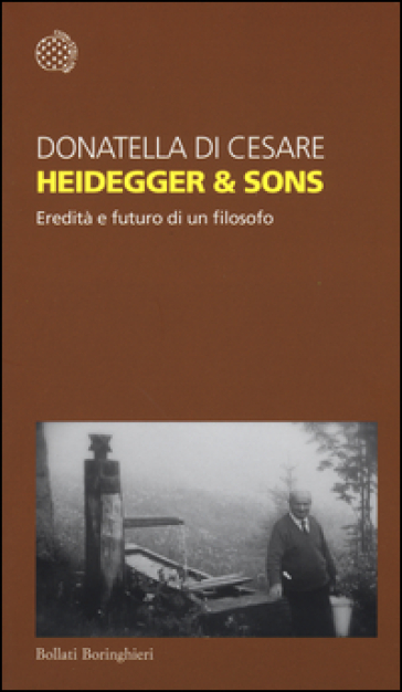 Heidegger & sons. Eredità e futuro di un filosofo - Donatella Di Cesare