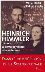 Heinrich Himmler - D après sa correspondance avec sa femme 1927-1945