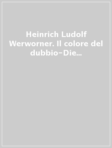 Heinrich Ludolf Werworner. Il colore del dubbio-Die Farbe des Zweifels. Catalogo della mostra (Fiesole, 1997). Ediz. italiana e tedesca