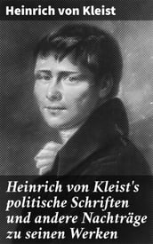 Heinrich von Kleist s politische Schriften und andere Nachträge zu seinen Werken