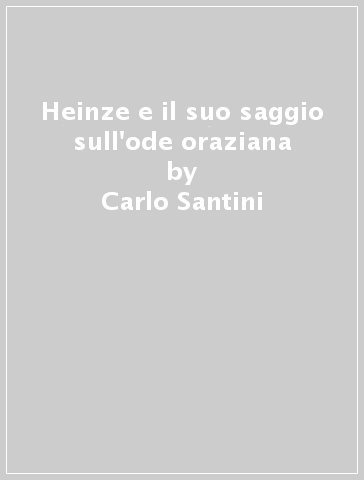 Heinze e il suo saggio sull'ode oraziana - Carlo Santini