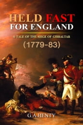 Held Fast for England : A Tale of the Siege of Gibraltar (1779-83)