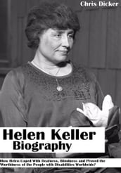 Helen Keller Biography: How Helen Coped With Deafness, Blindness and Proved The Worthiness of the People with Disabilities Worldwide?