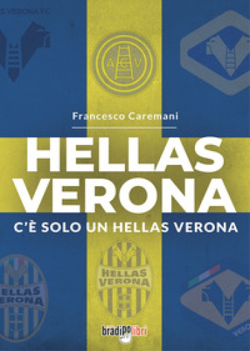 Hellas Verona. C'è solo un Hellas Verona - Francesco Caremani