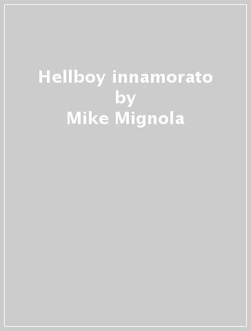 Hellboy innamorato - Mike Mignola - Christopher Golden - Matt Smith