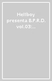 Hellboy presenta B.P.R.D. vol.03: Una piaga di rane (Nuova e