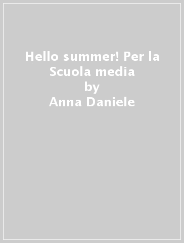 Hello summer! Per la Scuola media - Anna Daniele