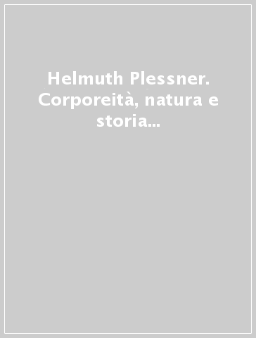 Helmuth Plessner. Corporeità, natura e storia nell'antropologia filosofica - M. Russo | 