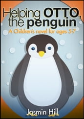 Helping Otto, The Penguin: A Children s novel for ages 5-7