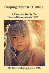 Helping Your NF1 Child: A Parent s Guide To Neurofibromatosis