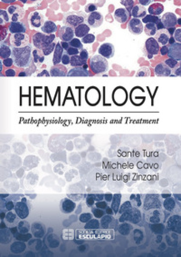 Hematology. Pathophysiology, diagnosis and treatment - Pier Luigi Zinzani - Sante Tura - Michele Cavo