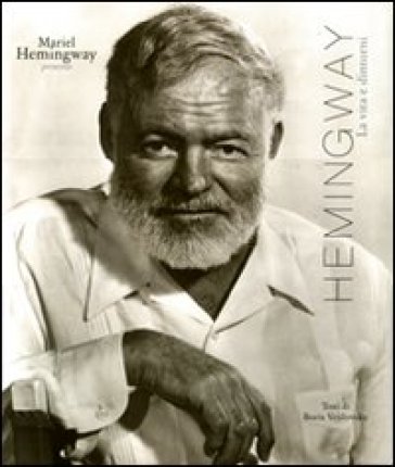 Hemingway. La vita e dintorni - Mariel Hemingway - Boris Vejdovsky