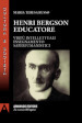 Henri Bergson educatore. Virtù intellettuali insegnamento saperi umanistici