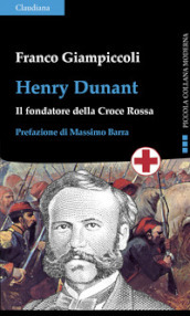 Henry Dunant. Il fondatore della Croce Rossa