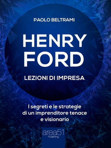 Henry Ford. Lezioni di impresa - Paolo Beltrami