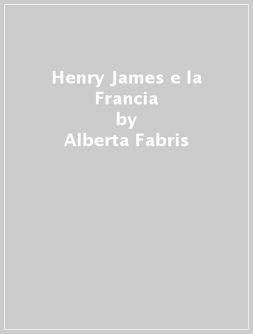 Henry James e la Francia - Alberta Fabris