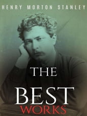 Henry Morton Stanley: The Best Works