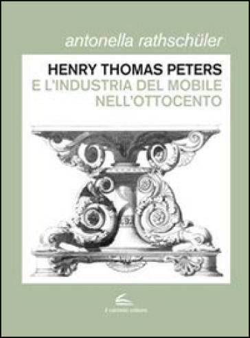 Henry Thomas Peters. Un ebanista inglese a Genova. Ediz. illustrata - Antonella Rathschuler