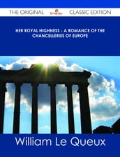 Her Royal Highness - A Romance of the Chancelleries of Europe - The Original Classic Edition