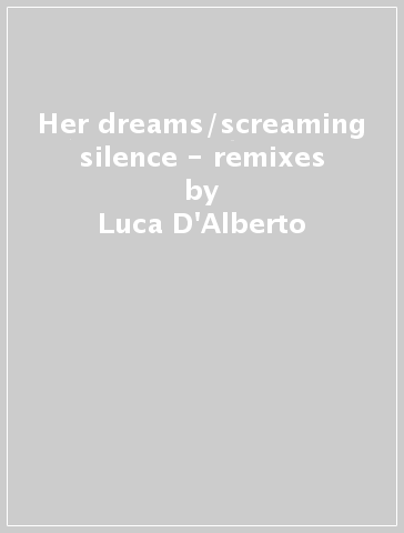 Her dreams/screaming silence - remixes - Luca D