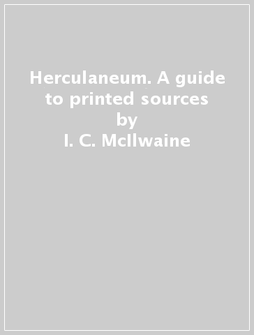Herculaneum. A guide to printed sources - I. C. McIlwaine