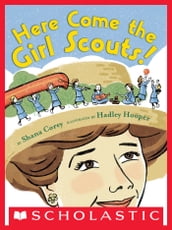 Here Come the Girl Scouts!: The Amazing All-true Story of Juliette 