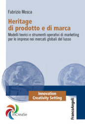 Heritage di prodotto e di marca. Modelli teorici e strumenti operativi di marketing per le imprese nei mercati globali del lusso