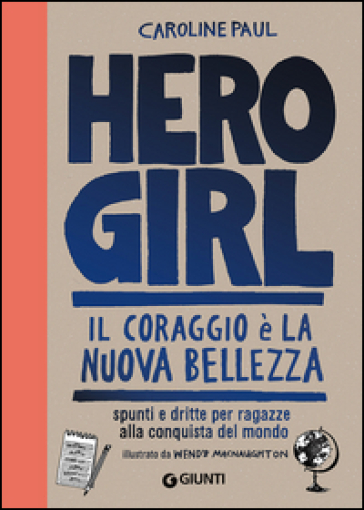 Hero girl. Il coraggio è la nuova bellezza. Spunti e dritte per ragazze alla conquista del mondo - Caroline Paul