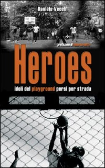 Heroes. Idoli del playground persi per strada - Daniele Vecchi