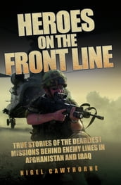 Heroes on the Frontline - True Stories of the Deadliest Missions Behind the Enemy Lines in Afghanistan and Iraq