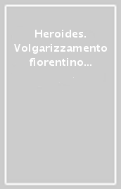 Heroides. Volgarizzamento fiorentino trecentesco di Filippo Ceffi. Vol. 3: Le varianti di una tradizione innovativa e le chiose aggiunte