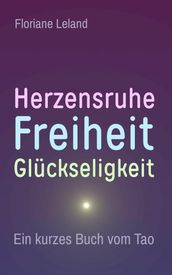 Herzensruhe, Freiheit, Glückseligkeit. Ein kurzes Buch vom Tao