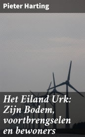 Het Eiland Urk: Zijn Bodem, voortbrengselen en bewoners