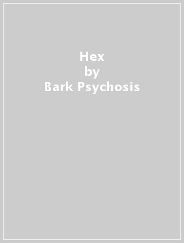 Hex - Bark Psychosis