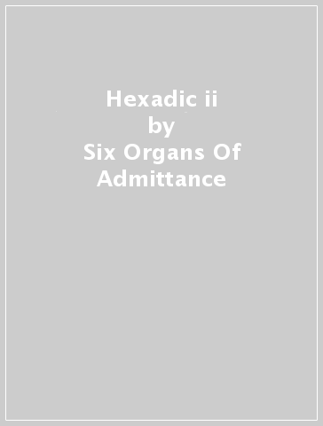 Hexadic ii - Six Organs Of Admittance