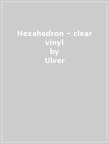 Hexahedron - clear vinyl - Ulver