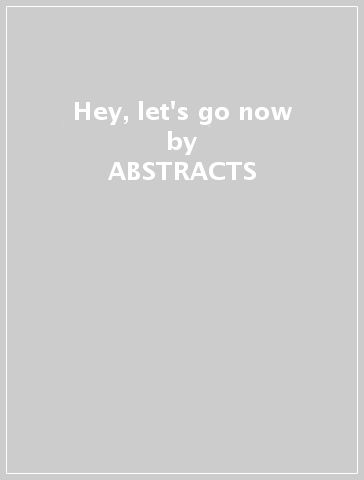 Hey, let's go now - ABSTRACTS