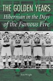 Hibernian in the Days of the Famous Five: The Golden Years