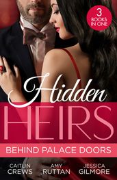 Hidden Heirs: Behind Palace Doors: The Prince s Nine-Month Scandal (Scandalous Royal Brides) / His Pregnant Royal Bride / Bound by the Prince s Baby