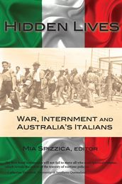 Hidden Lives: War, Internment and Australia s Italians